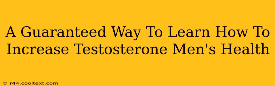 A Guaranteed Way To Learn How To Increase Testosterone Men's Health