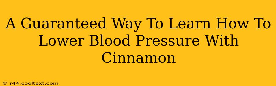 A Guaranteed Way To Learn How To Lower Blood Pressure With Cinnamon