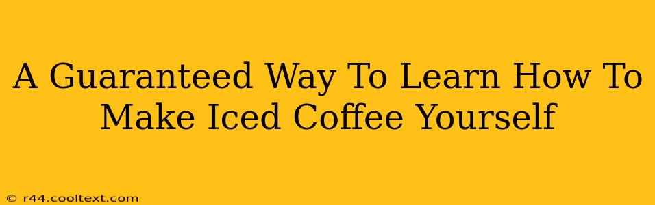 A Guaranteed Way To Learn How To Make Iced Coffee Yourself