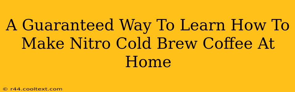 A Guaranteed Way To Learn How To Make Nitro Cold Brew Coffee At Home