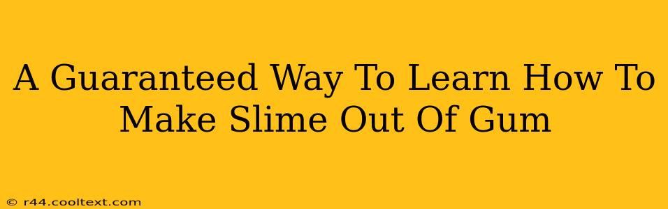 A Guaranteed Way To Learn How To Make Slime Out Of Gum