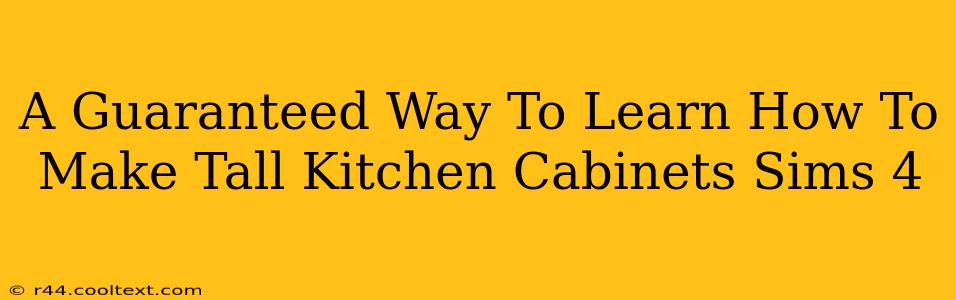 A Guaranteed Way To Learn How To Make Tall Kitchen Cabinets Sims 4