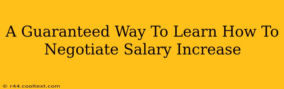 A Guaranteed Way To Learn How To Negotiate Salary Increase