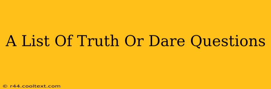 A List Of Truth Or Dare Questions