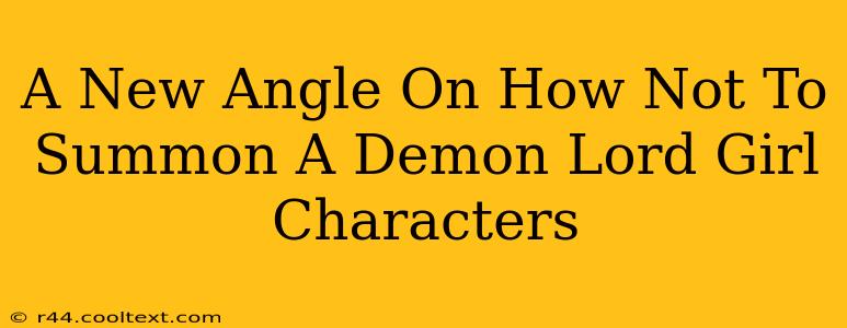 A New Angle On How Not To Summon A Demon Lord Girl Characters