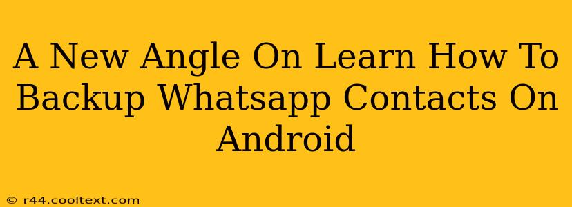 A New Angle On Learn How To Backup Whatsapp Contacts On Android