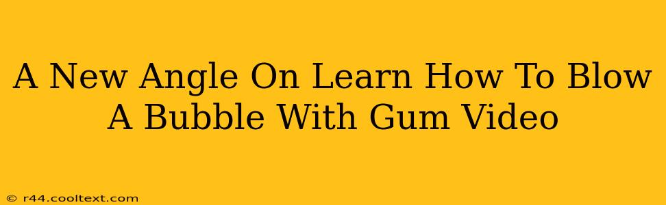 A New Angle On Learn How To Blow A Bubble With Gum Video