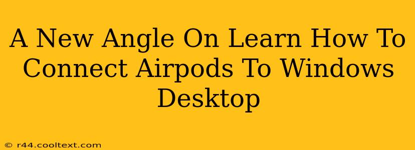 A New Angle On Learn How To Connect Airpods To Windows Desktop