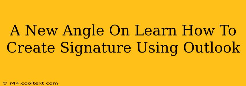 A New Angle On Learn How To Create Signature Using Outlook