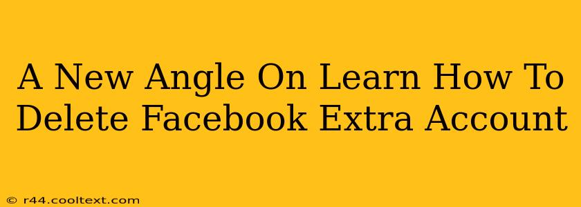 A New Angle On Learn How To Delete Facebook Extra Account