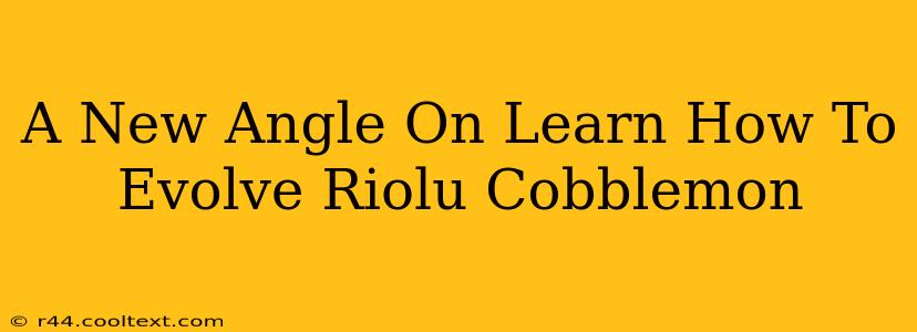 A New Angle On Learn How To Evolve Riolu Cobblemon