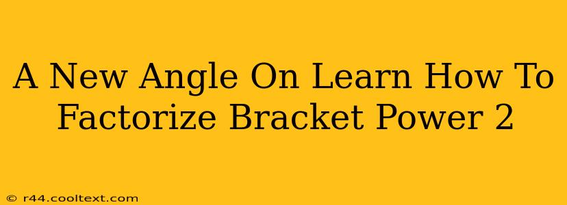 A New Angle On Learn How To Factorize Bracket Power 2