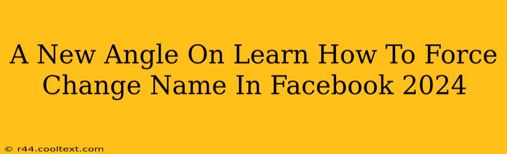 A New Angle On Learn How To Force Change Name In Facebook 2024