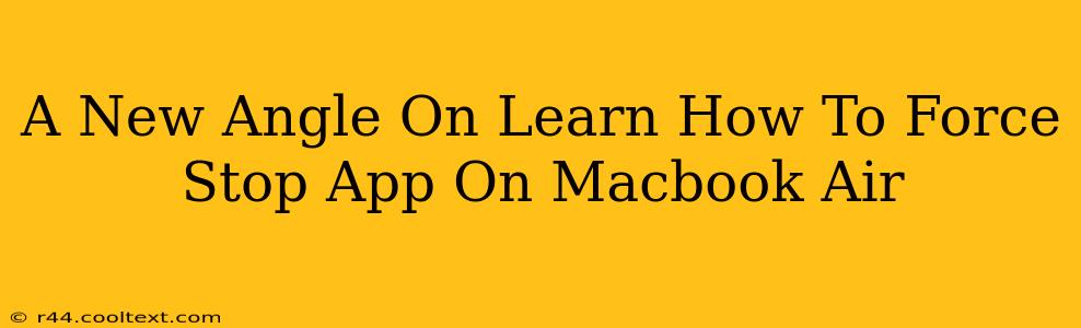 A New Angle On Learn How To Force Stop App On Macbook Air