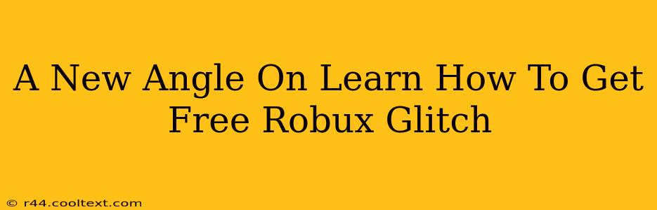 A New Angle On Learn How To Get Free Robux Glitch