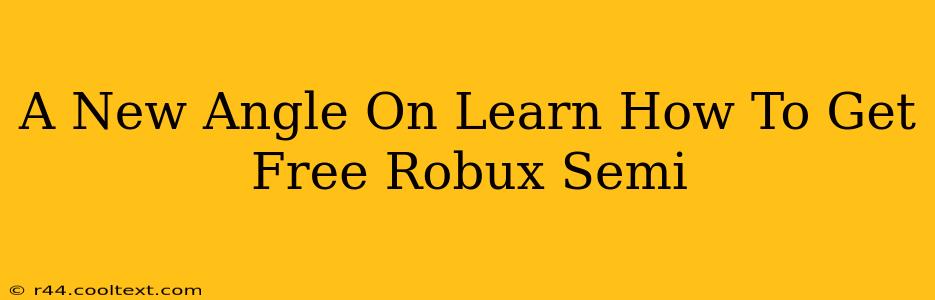 A New Angle On Learn How To Get Free Robux Semi