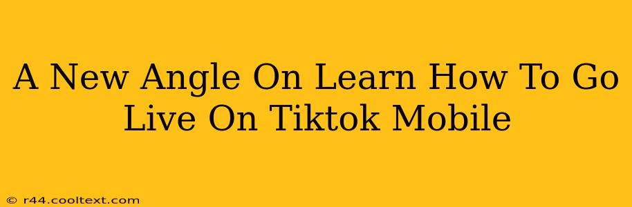 A New Angle On Learn How To Go Live On Tiktok Mobile