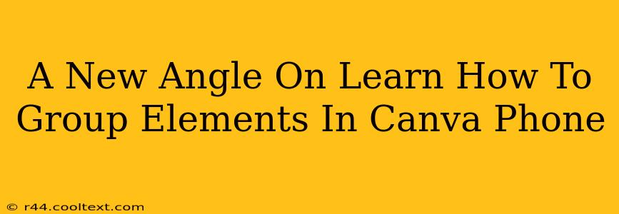 A New Angle On Learn How To Group Elements In Canva Phone