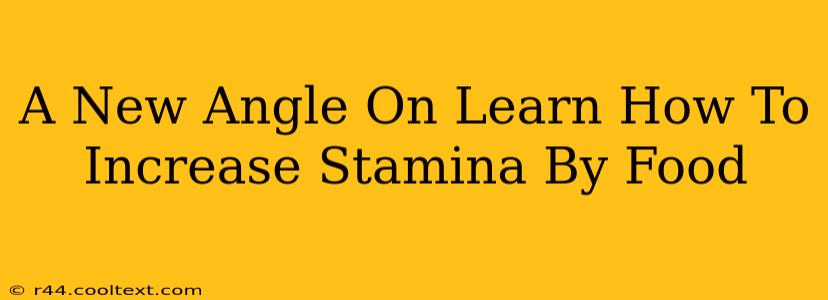 A New Angle On Learn How To Increase Stamina By Food