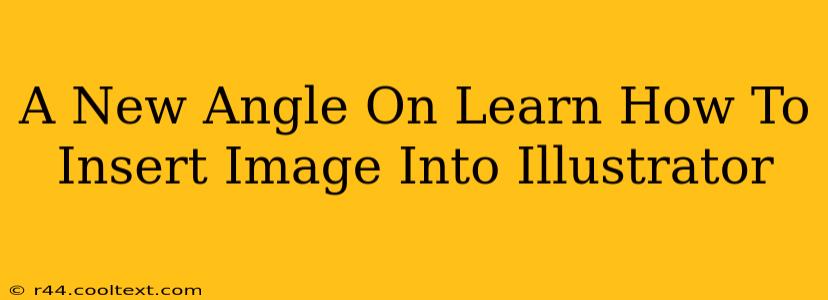 A New Angle On Learn How To Insert Image Into Illustrator