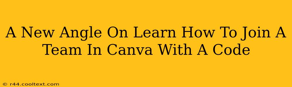 A New Angle On Learn How To Join A Team In Canva With A Code