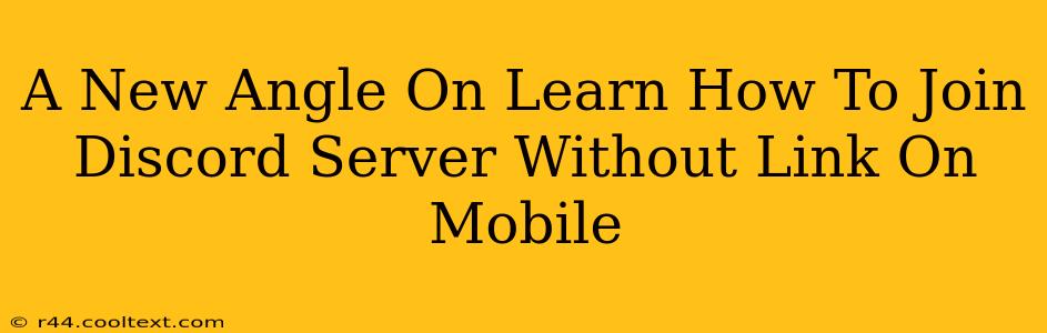 A New Angle On Learn How To Join Discord Server Without Link On Mobile