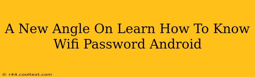 A New Angle On Learn How To Know Wifi Password Android