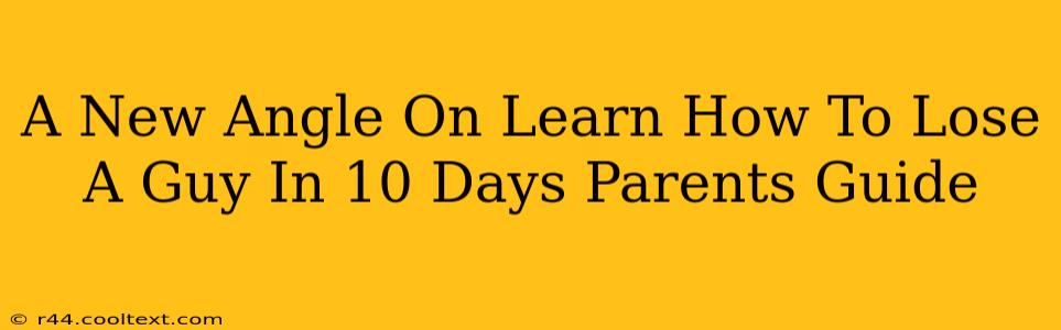 A New Angle On Learn How To Lose A Guy In 10 Days Parents Guide