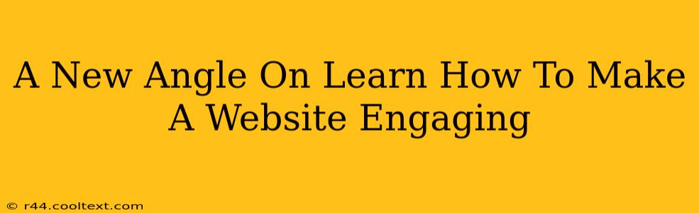 A New Angle On Learn How To Make A Website Engaging