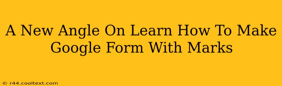 A New Angle On Learn How To Make Google Form With Marks