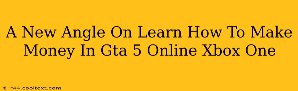 A New Angle On Learn How To Make Money In Gta 5 Online Xbox One