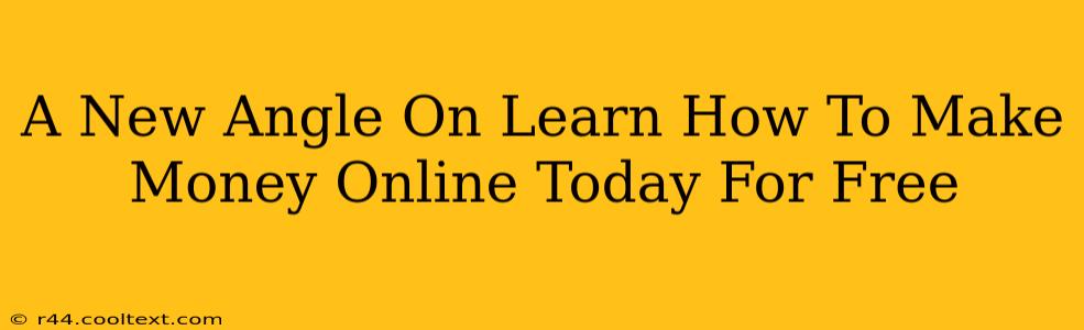 A New Angle On Learn How To Make Money Online Today For Free