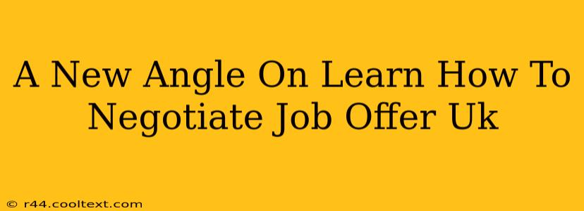 A New Angle On Learn How To Negotiate Job Offer Uk