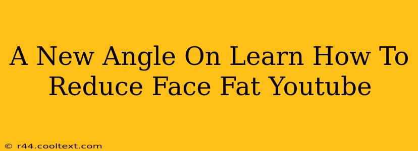 A New Angle On Learn How To Reduce Face Fat Youtube