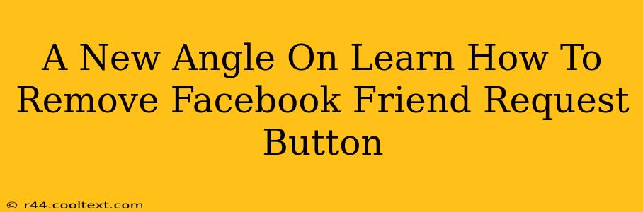 A New Angle On Learn How To Remove Facebook Friend Request Button