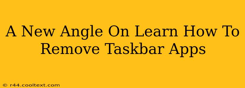 A New Angle On Learn How To Remove Taskbar Apps