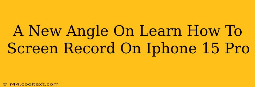 A New Angle On Learn How To Screen Record On Iphone 15 Pro