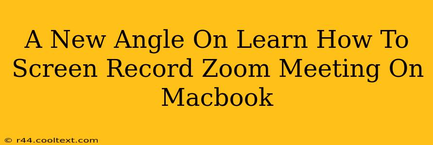 A New Angle On Learn How To Screen Record Zoom Meeting On Macbook