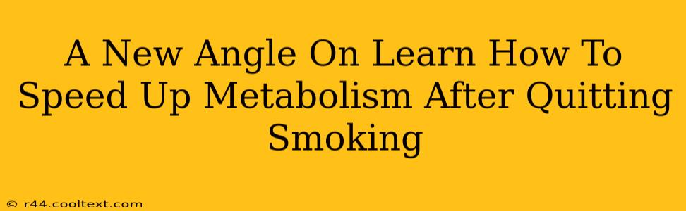 A New Angle On Learn How To Speed Up Metabolism After Quitting Smoking