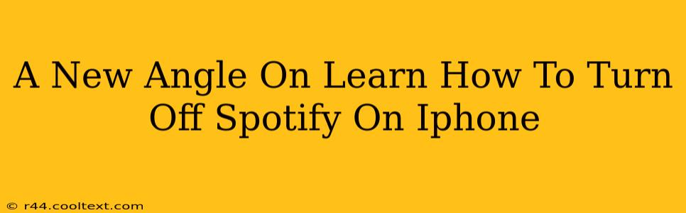 A New Angle On Learn How To Turn Off Spotify On Iphone