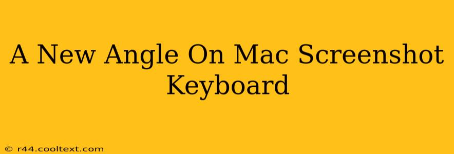 A New Angle On Mac Screenshot Keyboard