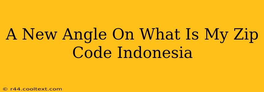 A New Angle On What Is My Zip Code Indonesia