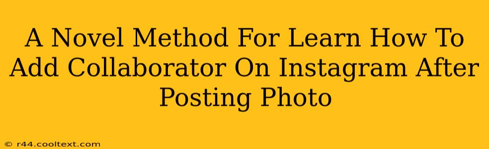 A Novel Method For Learn How To Add Collaborator On Instagram After Posting Photo