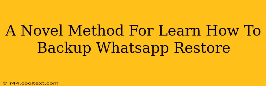 A Novel Method For Learn How To Backup Whatsapp Restore