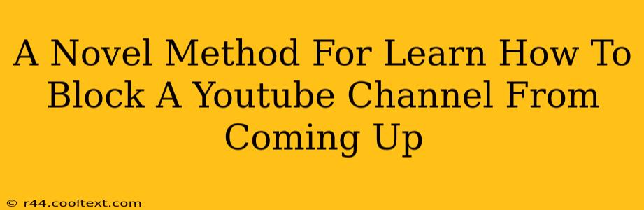 A Novel Method For Learn How To Block A Youtube Channel From Coming Up