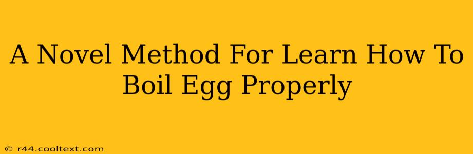 A Novel Method For Learn How To Boil Egg Properly