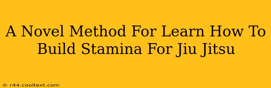 A Novel Method For Learn How To Build Stamina For Jiu Jitsu