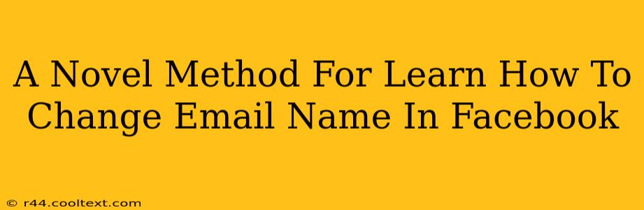 A Novel Method For Learn How To Change Email Name In Facebook