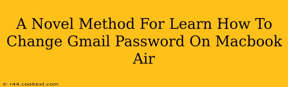 A Novel Method For Learn How To Change Gmail Password On Macbook Air