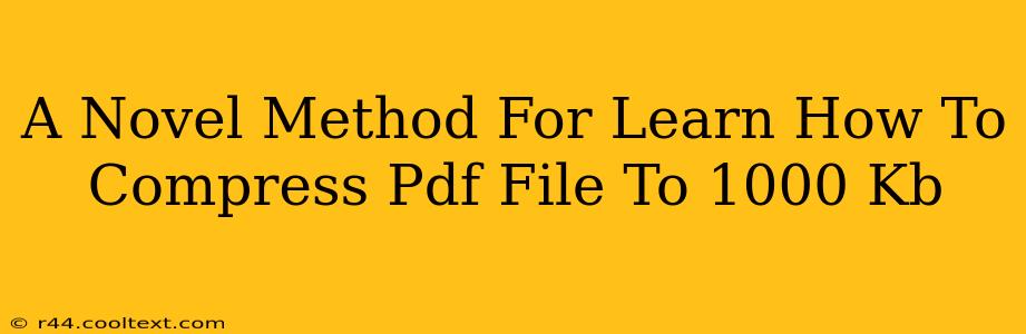 A Novel Method For Learn How To Compress Pdf File To 1000 Kb